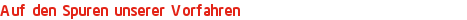 Auf den Spuren unserer Vorfahren